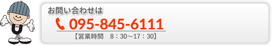 お問い合わせは095-845-6111【営業時間　8：30～17：30】